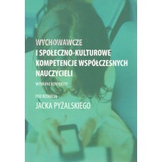 Wychowawcze i społeczno-kulturowe kompetencje współczesnych nauczycieli : wybrane konteksty